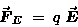 \begin{displaymath}\Vec{F}_E \; = \; q \; \Vec{E}
\end{displaymath}