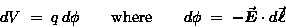 \begin{displaymath}dV \; = \; q \, d\phi \qquad \hbox{\rm where} \qquad
d\phi \; = \; - \Vec{E} \cdot d\Vec{\ell}
\end{displaymath}