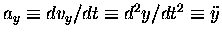 $a_y \equiv dv_y/dt \equiv d^2y/dt^2 \equiv \ddot{y}$