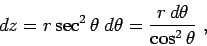 \begin{displaymath}
dz = r \sec^2 \theta \; d\theta = {r \, d\theta \over \cos^2 \theta} \; ,
\end{displaymath}