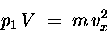 \begin{displaymath}p_1 \, V \; = \; m \, v_x^2
\end{displaymath}