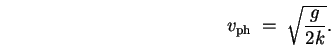 \begin{displaymath}
v_{\rm ph} \; = \; \sqrt{ g \over 2 k } .
\end{displaymath}