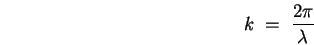 \begin{displaymath}
k \; = \; {2 \pi \over \lambda}
\end{displaymath}