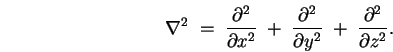 \begin{displaymath}
\nabla^2 \; = \; {\partial^2 \over \partial x^2}
\; + \;  . . . 
 . . . over \partial y^2}
\; + \; {\partial^2 \over \partial z^2} .
\end{displaymath}