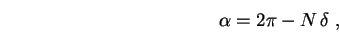 \begin{displaymath}
\alpha = 2 \pi - N \, \delta \; ,
\end{displaymath}