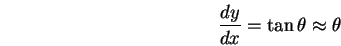 \begin{displaymath}
{dy \over dx} = \tan \theta \approx \theta
\end{displaymath}