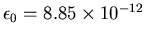 $\epsilon_0 = 8.85 \times 10^{-12}$