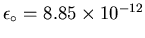 $\epsilon_\circ = 8.85 \times 10^{-12}$