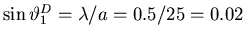 $\sin \vartheta_1^D = \lambda/a = 0.5/25 = 0.02$