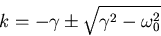 \begin{displaymath}k = -\gamma \pm \sqrt{\gamma^2 - \omega_0^2} \end{displaymath}