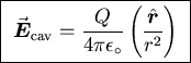 \fbox{ ${\displaystyle \vec{\mbox{\boldmath$E$\unboldmath}}_{\rm cav} =
{Q \ov . . . 
 . . . _\circ} \left( \hat{\mbox{\boldmath$r$\unboldmath}} \over r^2 \right) }$\space }