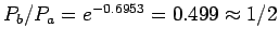 $P_b/P_a = e^{-0.6953} = 0.499 \approx 1/2$