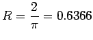 ${\displaystyle R = {2 \over \pi} = 0.6366}$