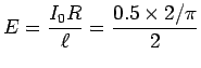 ${\displaystyle E = {I_0 R \over \ell} = {0.5 \times 2/\pi \over 2}}$