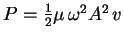 $P = {1\over2} \mu \, \omega^2 A^2 \, v$