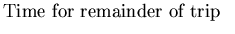 $\textstyle \parbox{2.0in}{\raggedright {Time for remainder of trip}}$