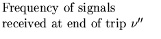 $\textstyle \parbox{2.0in}{\raggedright {Frequency of signals received at end of trip $\nu''$ }}$