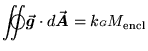 ${\displaystyle \int\!\!\!\!\int\!\!\!\!\!\!\!\bigcirc\vec{\mbox{\boldmath$g$\un...
...vec{\mbox{\boldmath$A$\unboldmath }} =
k{\scriptscriptstyle G} M_{\rm encl} }$