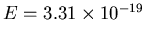 $E = 3.31 \times 10^{-19}$